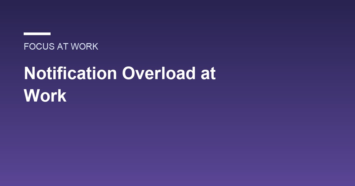 Notification Overload at Work: How to Triage Alerts and Protect Your Focus