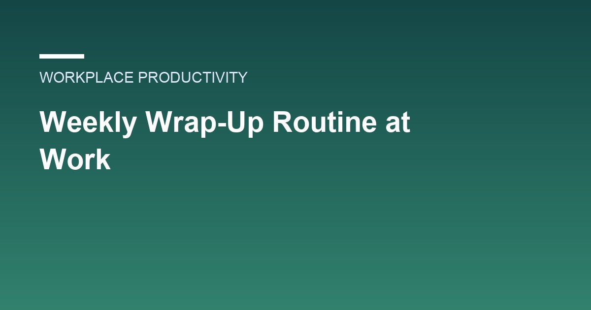 Weekly Wrap-Up Routine at Work: A Simple Planning Habit to Close Out Your Week
